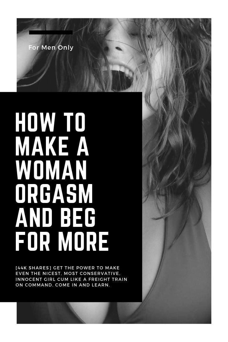 How to make a woman orgasm and beg for more