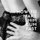 How To Cum Faster (Naughty Steps To Give Him Screaming Orgasms)