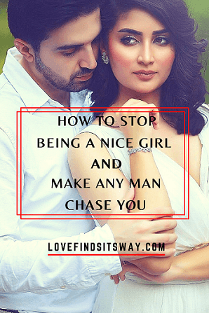 how-to-stop-being-a-nice-girl-and-make-any-guy-chase-you