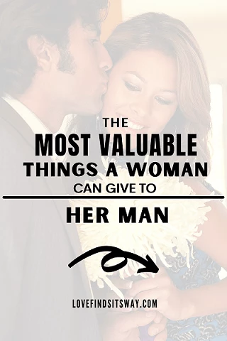 the most valuable thing a woman can give to her man
